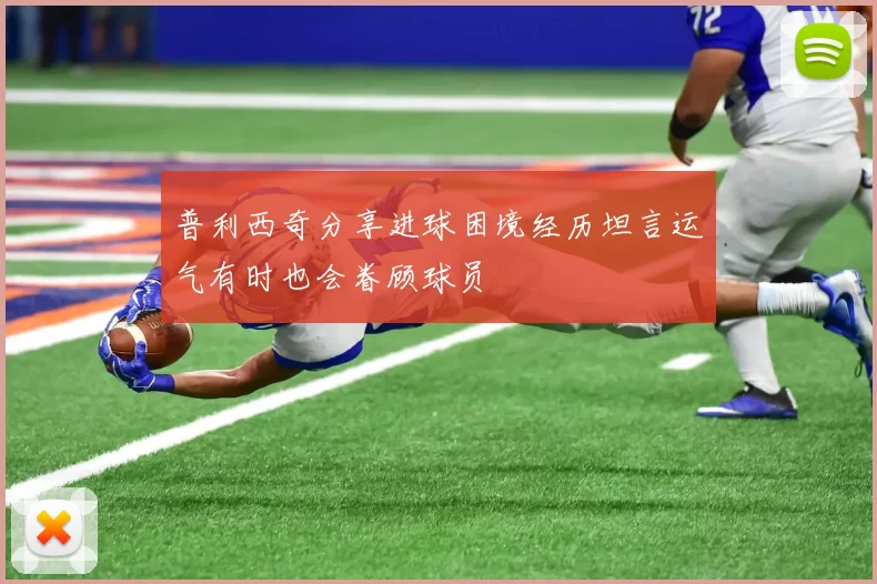 普利西奇分享进球困境经历坦言运气有时也会眷顾球员