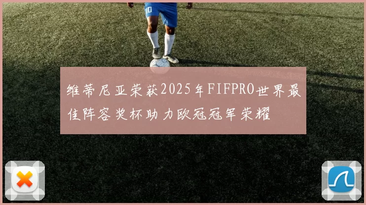 维蒂尼亚荣获2025年FIFPRO世界最佳阵容奖杯助力欧冠冠军荣耀